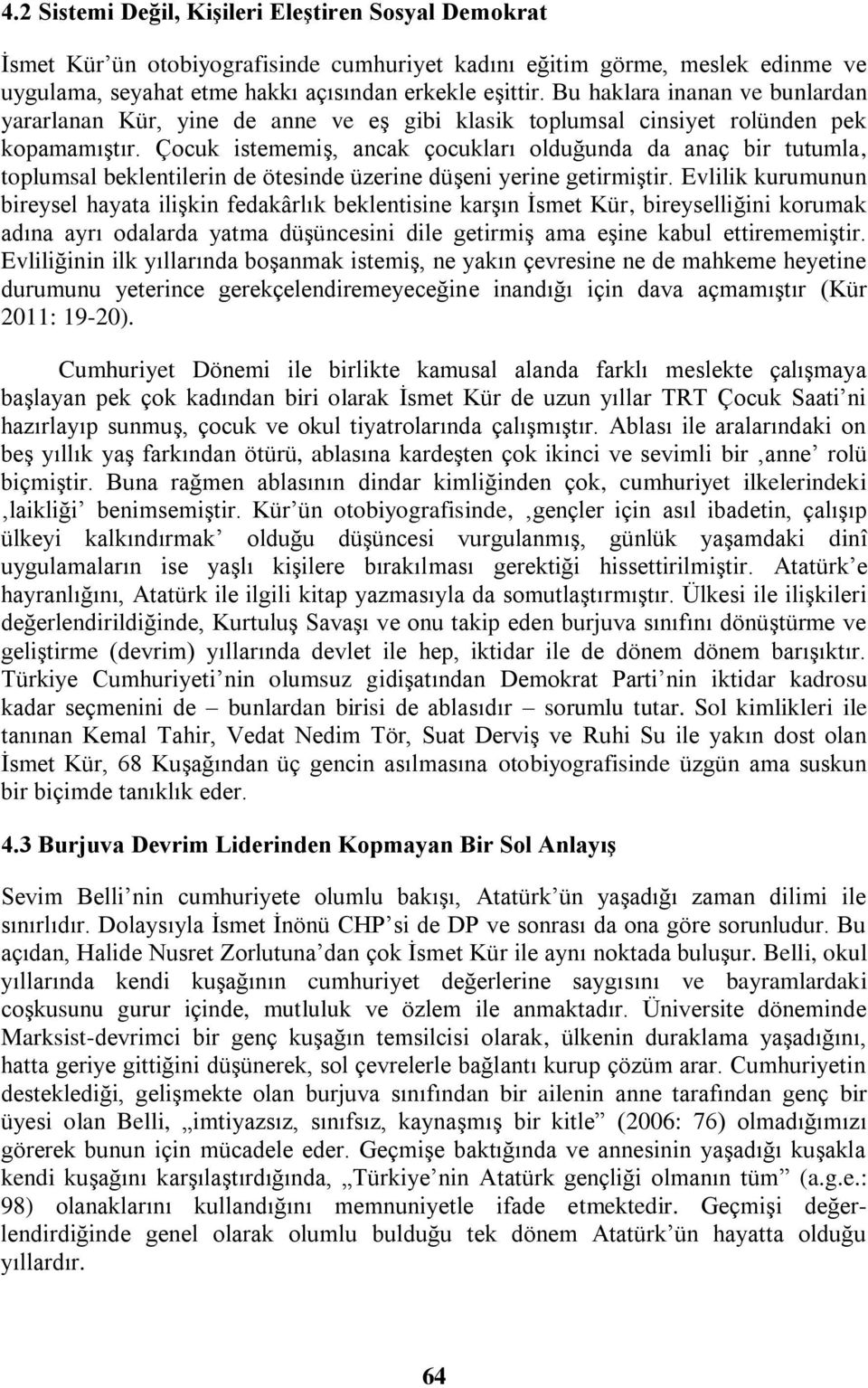 Çocuk istememiş, ancak çocukları olduğunda da anaç bir tutumla, toplumsal beklentilerin de ötesinde üzerine düşeni yerine getirmiştir.