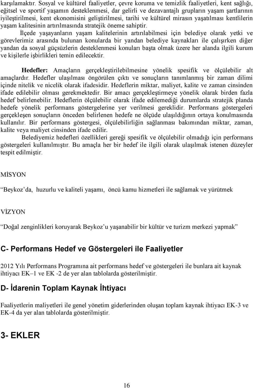 kent ekonomisini geliştirilmesi, tarihi ve kültürel mirasın yaşatılması kentlilerin yaşam kalitesinin artırılmasında stratejik öneme sahiptir.