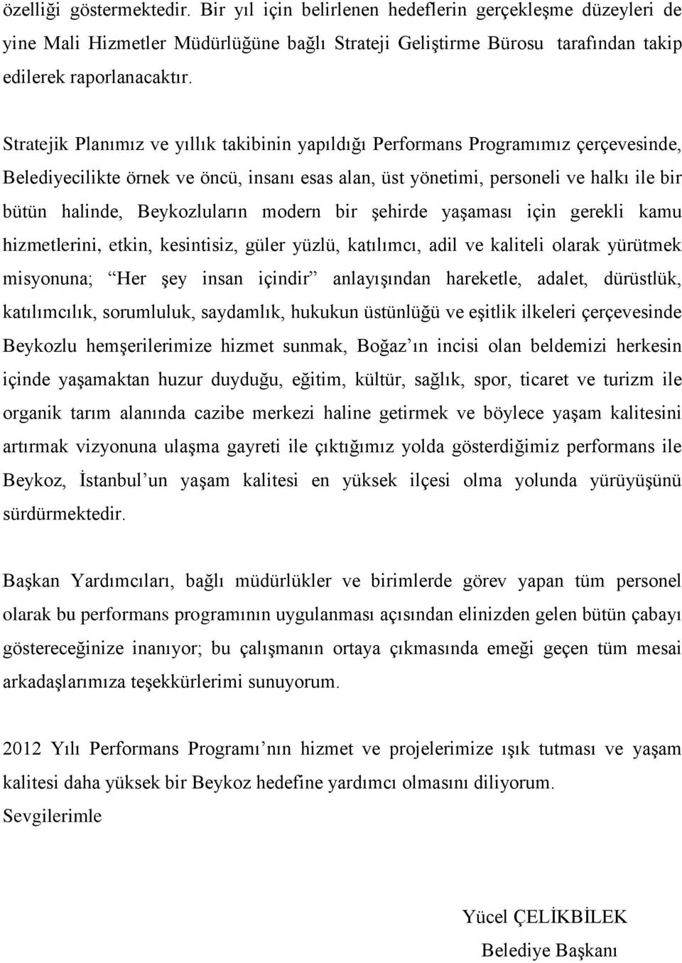 Beykozluların modern bir şehirde yaşaması için gerekli kamu hizmetlerini, etkin, kesintisiz, güler yüzlü, katılımcı, adil ve kaliteli olarak yürütmek misyonuna; Her şey insan içindir anlayışından