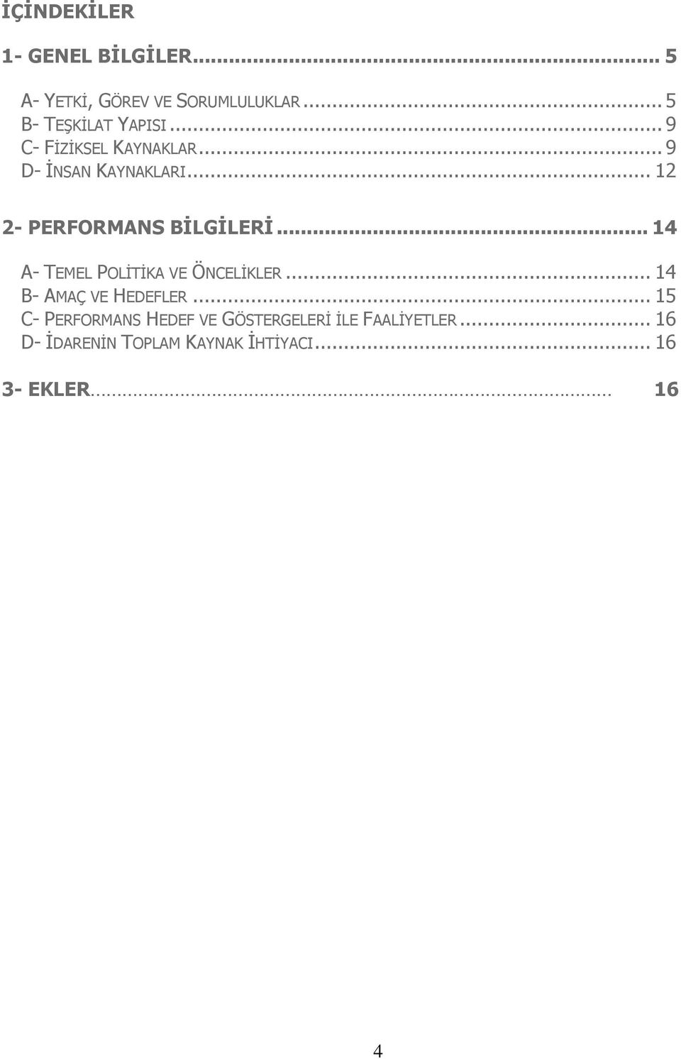 .. 12 2- PERFORMANS BİLGİLERİ... 14 A- TEMEL POLİTİKA VE ÖNCELİKLER.