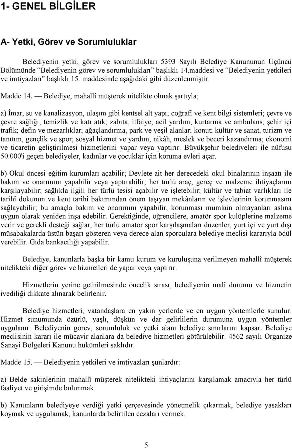 Belediye, mahallî müşterek nitelikte olmak şartıyla; a) İmar, su ve kanalizasyon, ulaşım gibi kentsel alt yapı; coğrafî ve kent bilgi sistemleri; çevre ve çevre sağlığı, temizlik ve katı atık;