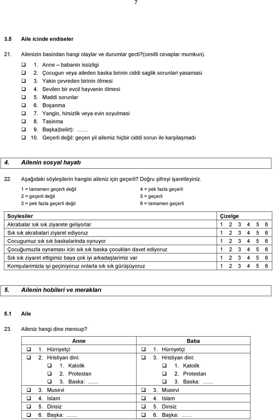 Yangin, hirsizlik veya evin soyulmasi 8. Tasinma 9. Başka(belirt): 10. Geçerli değil: geçen yil ailemiz hiçbir ciddi sorun ile karşilaşmadı 4. Ailenin sosyal hayatı 22.