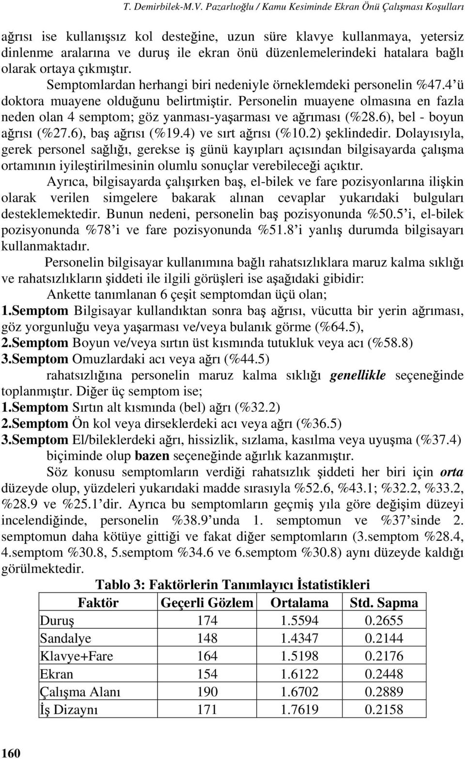 ba l olarak ortaya ç km t r. Semptomlardan herhangi biri nedeniyle örneklemdeki personelin %47.4 ü doktora muayene oldu unu belirtmi tir.