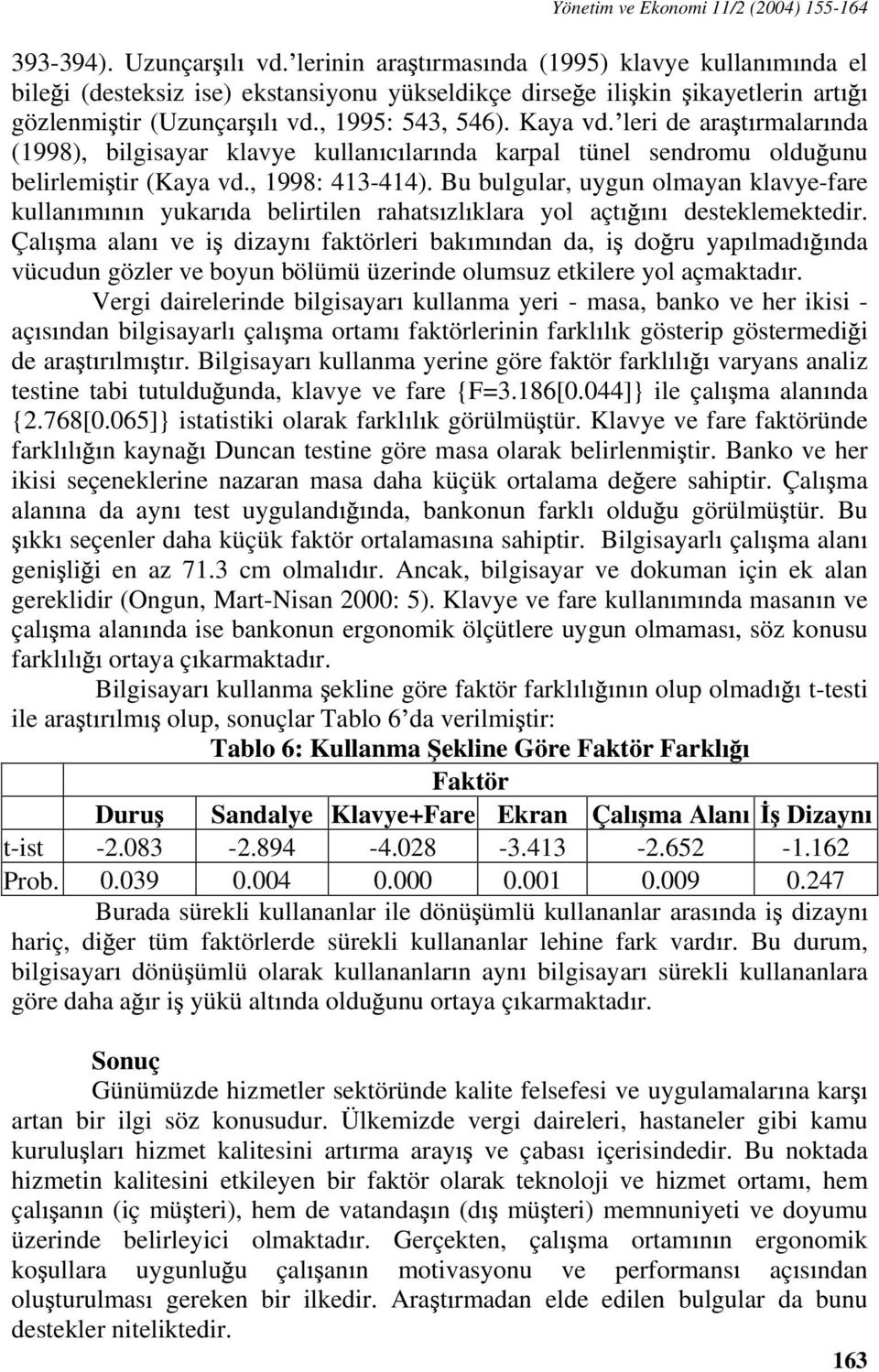 leri de ara t rmalar nda (1998), bilgisayar klavye kullan c lar nda karpal tünel sendromu oldu unu belirlemi tir (Kaya vd., 1998: 413-414).