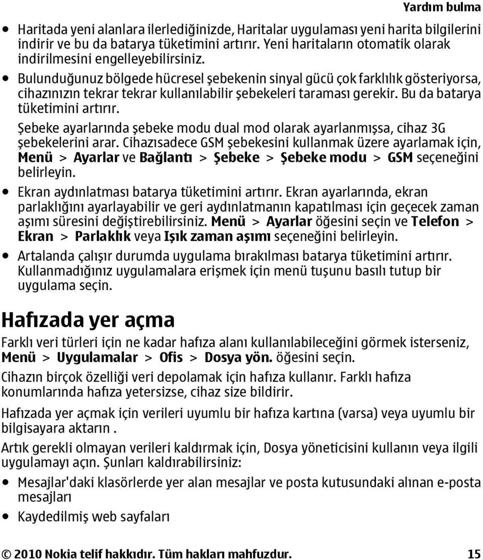 Bulunduğunuz bölgede hücresel şebekenin sinyal gücü çok farklılık gösteriyorsa, cihazınızın tekrar tekrar kullanılabilir şebekeleri taraması gerekir. Bu da batarya tüketimini artırır.