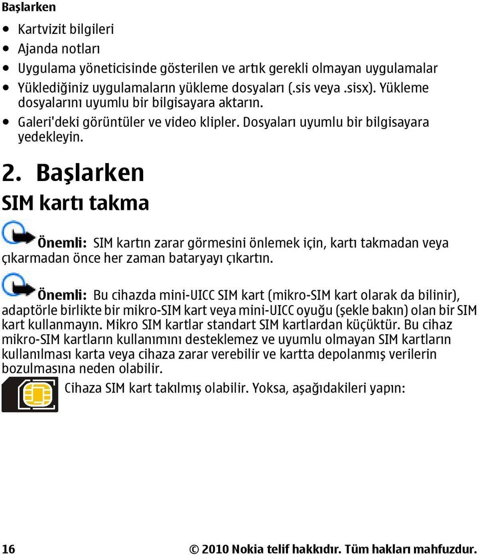 Başlarken SIM kartı takma Önemli: SIM kartın zarar görmesini önlemek için, kartı takmadan veya çıkarmadan önce her zaman bataryayı çıkartın.