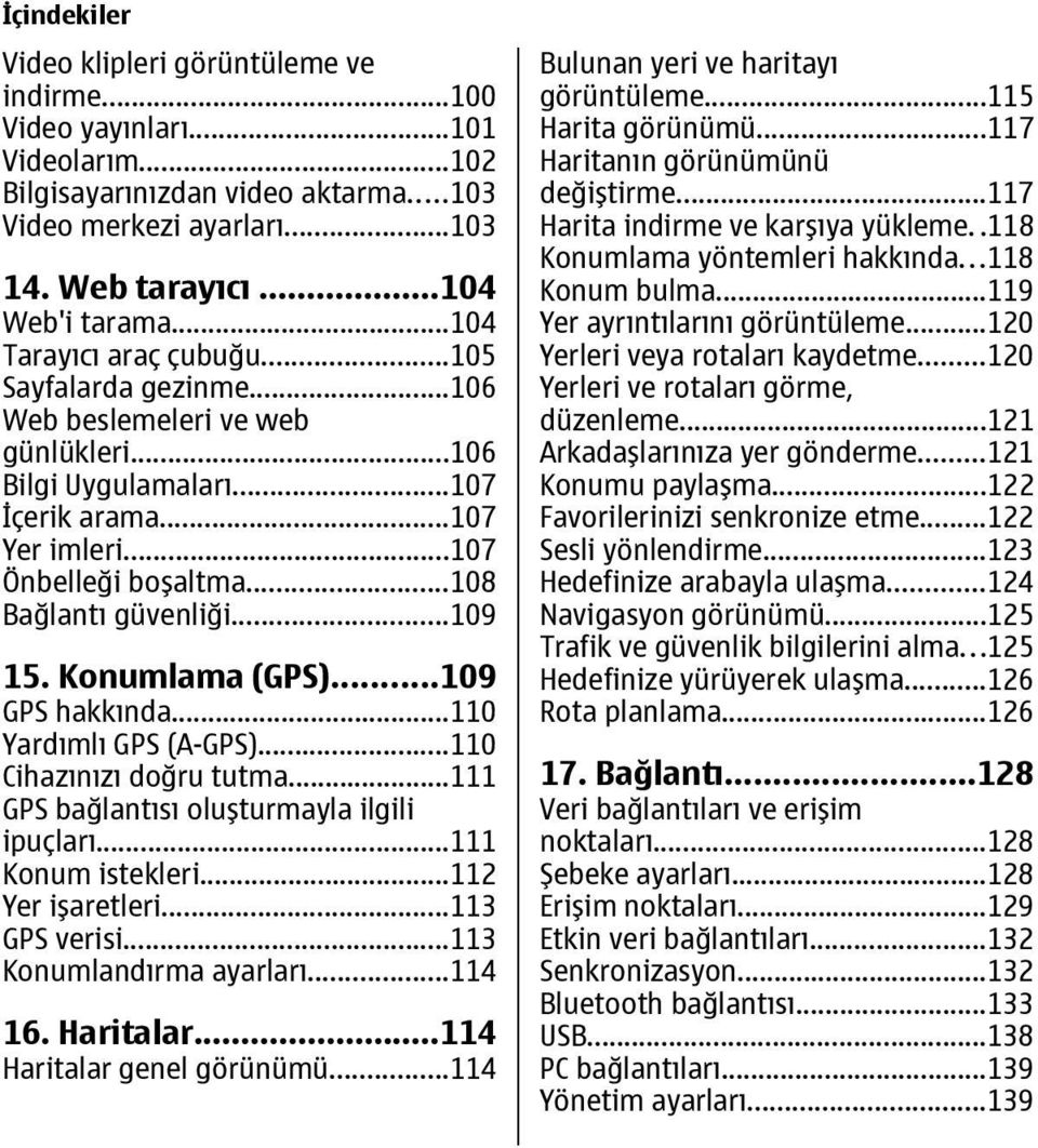 ..108 Bağlantı güvenliği...109 15. Konumlama (GPS)...109 GPS hakkında...110 Yardımlı GPS (A-GPS)...110 Cihazınızı doğru tutma...111 GPS bağlantısı oluşturmayla ilgili ipuçları...111 Konum istekleri.