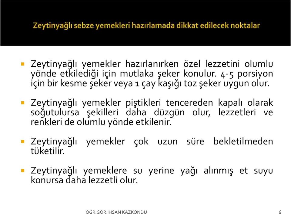 Zeytinyağlı yemekler piştikleri tencereden kapalı olarak soğutulursa şekilleri daha düzgün olur, lezzetleri ve renkleri