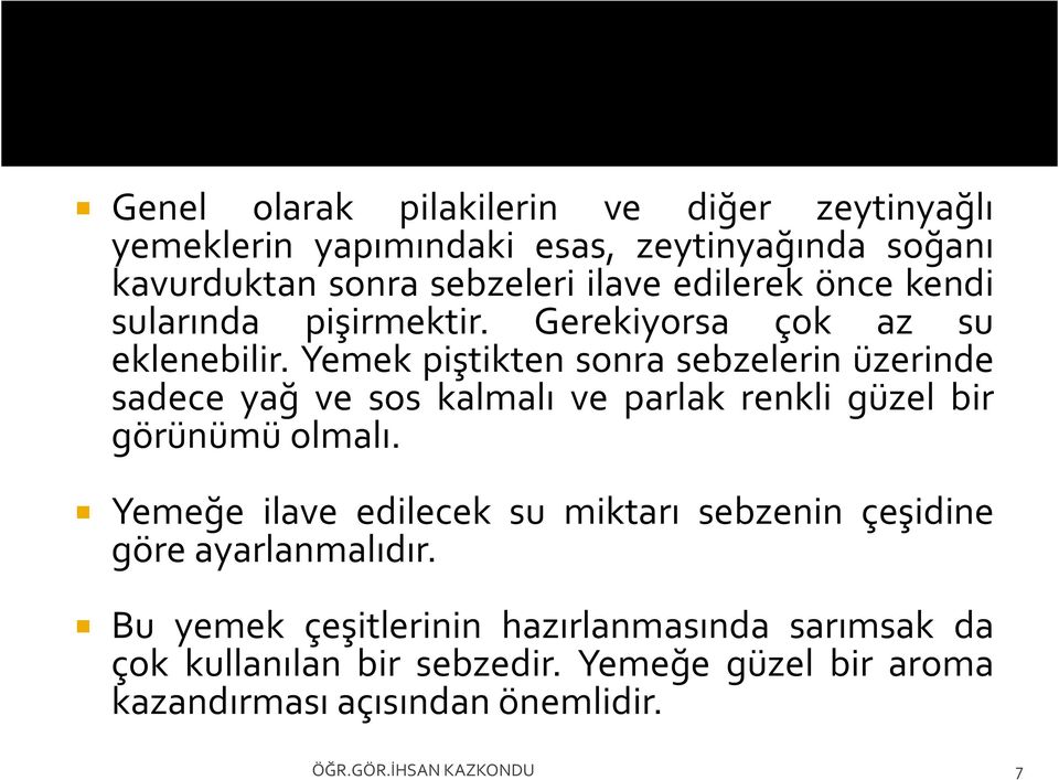 Yemek piştikten sonra sebzelerin üzerinde sadece yağ ve sos kalmalı ve parlak renkli güzel bir görünümü olmalı.