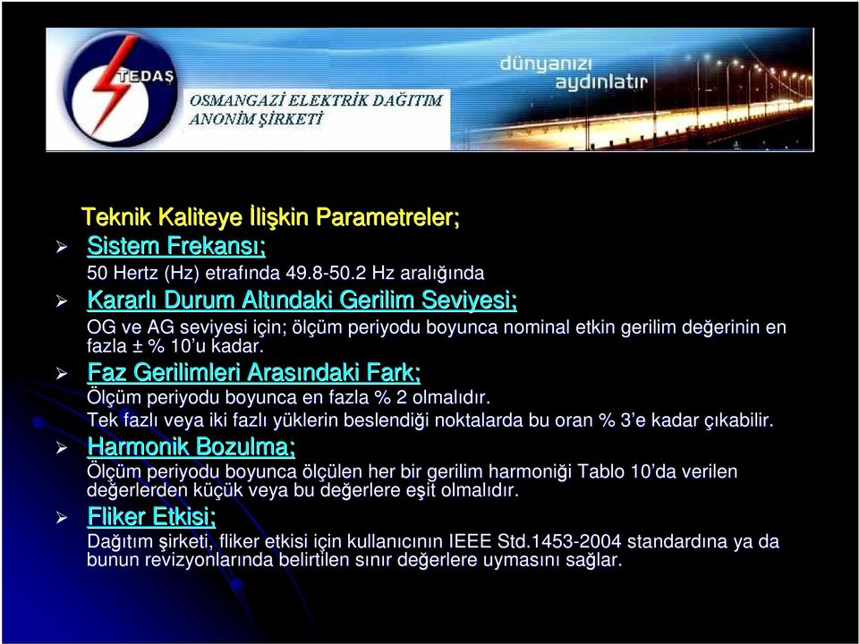 Faz Gerilimleri Arasındaki Fark; Ölçüm m periyodu boyunca en fazla % 2 olmalıdır. Tek fazlı veya iki fazlı yüklerin beslendii i noktalarda bu oran % 3 e 3 e kadar çıkabilir.