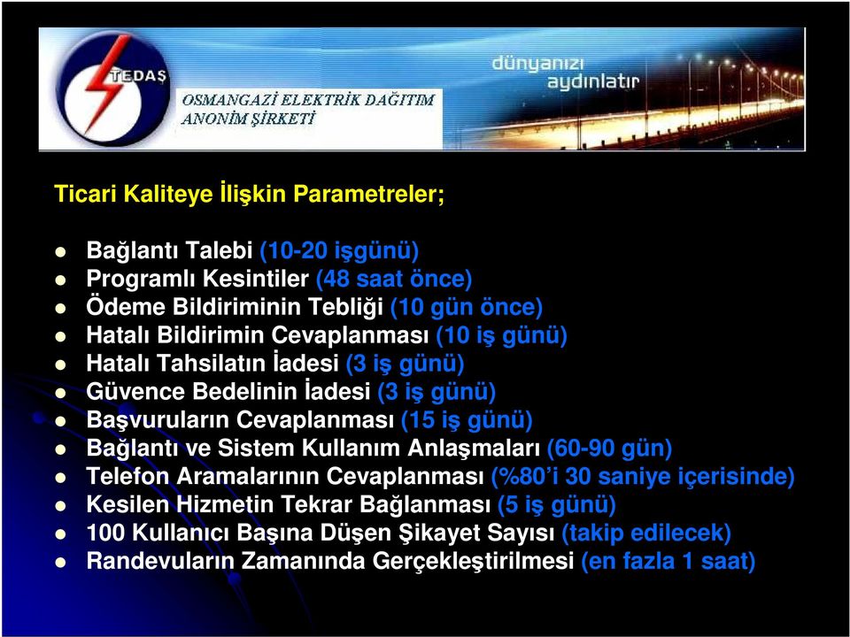 (15 i günü) Balantı ve Sistem Kullanım Anlamaları (60-90 gün) Telefon Aramalarının Cevaplanması (%80 i 30 saniye içerisinde) Kesilen