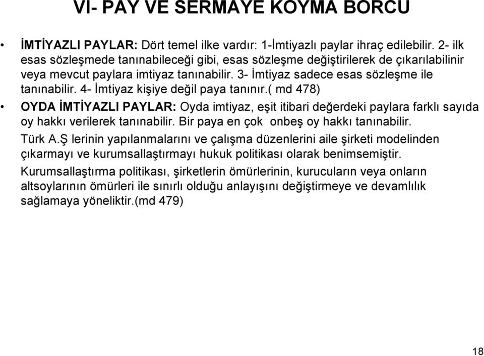 4- Đmtiyaz kişiye değil paya tanınır.( md 478) OYDA ĐMTĐYAZLI PAYLAR: Oyda imtiyaz, eşit itibari değerdeki paylara farklı sayıda oy hakkı verilerek tanınabilir.