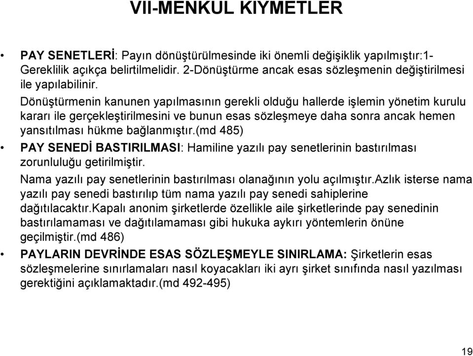 Dönüştürmenin kanunen yapılmasının gerekli olduğu hallerde işlemin yönetim kurulu kararı ile gerçekleştirilmesini ve bunun esas sözleşmeye daha sonra ancak hemen yansıtılması hükme bağlanmıştır.