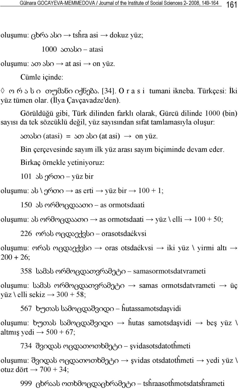 Görüldüğü gibi, Türk dilinden farklı olarak, Gürcü dilinde 1000 (bin) sayısı da tek sözcüklü değil, yüz sayısından sıfat tamlamasıyla oluşur: ათასი (atasi) = ათ ასი (at asi) on yüz.