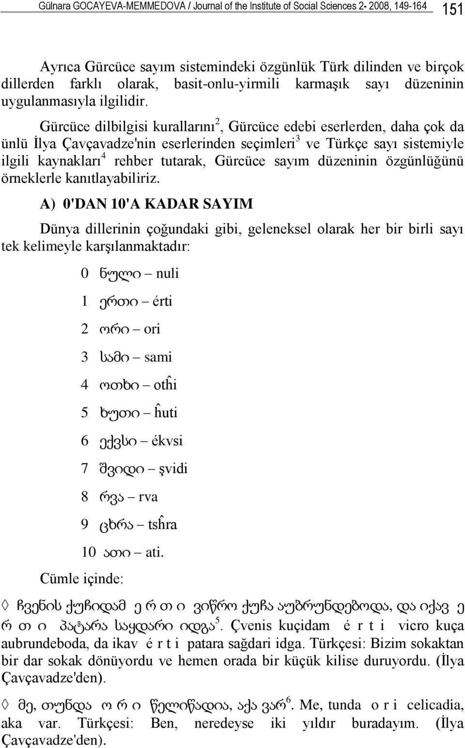 Gürcüce dilbilgisi kurallarını 2, Gürcüce edebi eserlerden, daha çok da ünlü İlya Çavçavadze'nin eserlerinden seçimleri 3 ve Türkçe sayı sistemiyle ilgili kaynakları 4 rehber tutarak, Gürcüce sayım