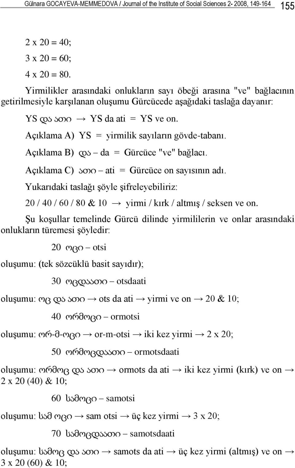 Açıklama A) YS = yirmilik sayıların gövde-tabanı. Açıklama B) და da = Gürcüce "ve" bağlacı. Açıklama C) ათი ati = Gürcüce on sayısının adı.