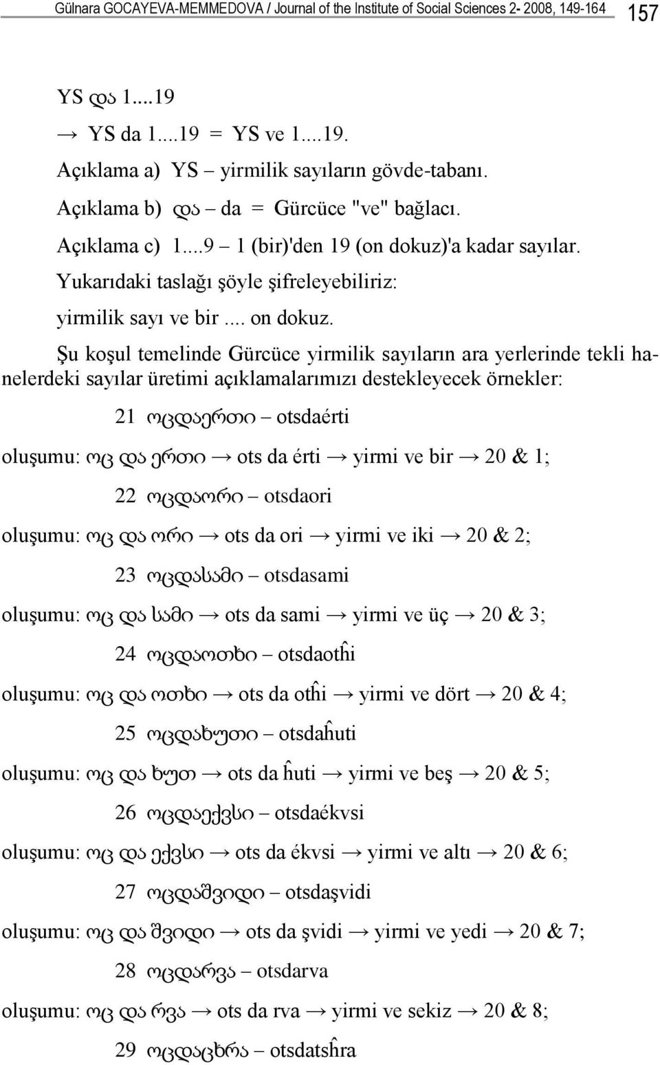 Şu koşul temelinde Gürcüce yirmilik sayıların ara yerlerinde tekli hanelerdeki sayılar üretimi açıklamalarımızı destekleyecek örnekler: 21 ოცდაერთი otsdaérti oluşumu: ოც და ერთი ots da érti yirmi ve