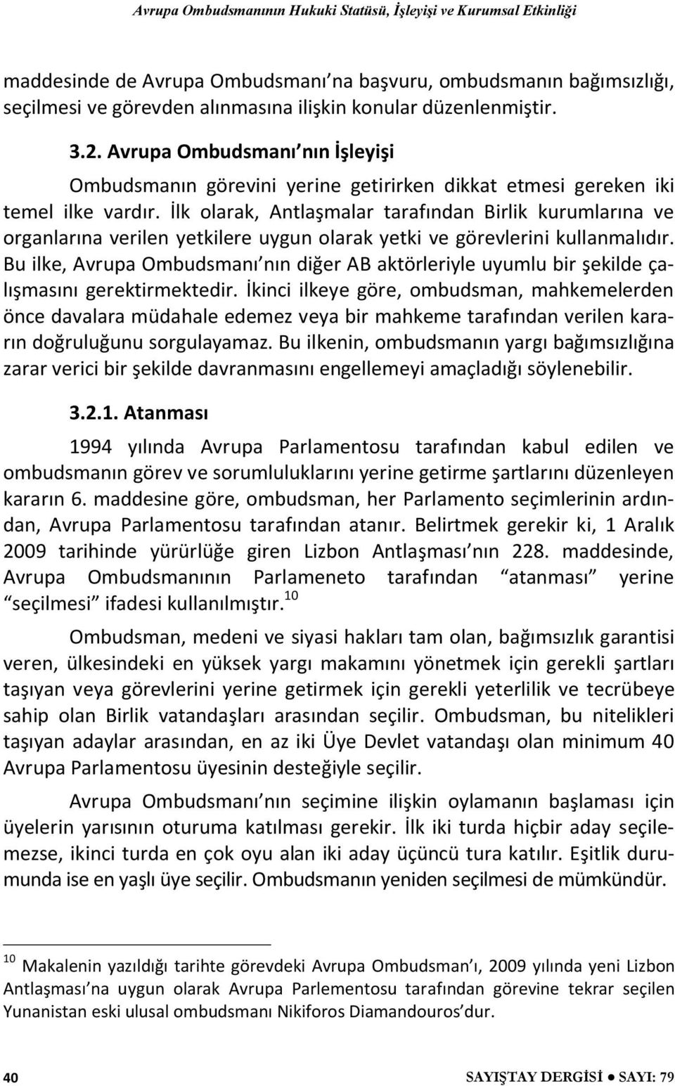 İlk olarak, Antlaşmalar tarafından Birlik kurumlarına ve organlarına verilen yetkilere uygun olarak yetki ve görevlerini kullanmalıdır.