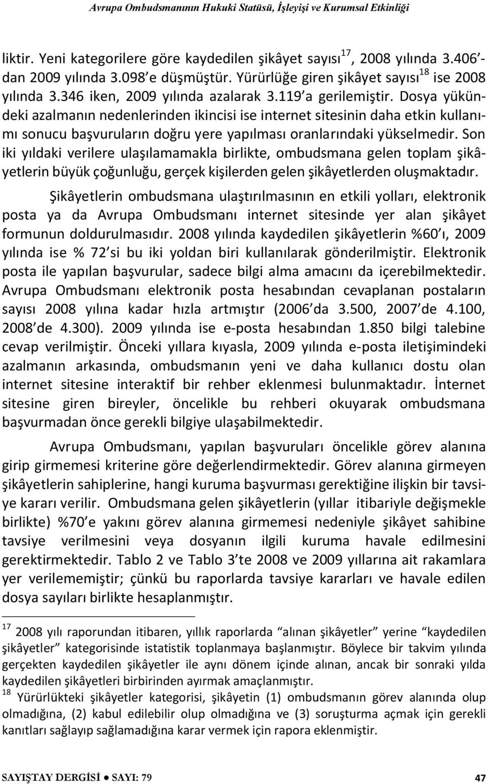 Dosya yükündeki azalmanın nedenlerinden ikincisi ise internet sitesinin daha etkin kullanımı sonucu başvuruların doğru yere yapılması oranlarındaki yükselmedir.