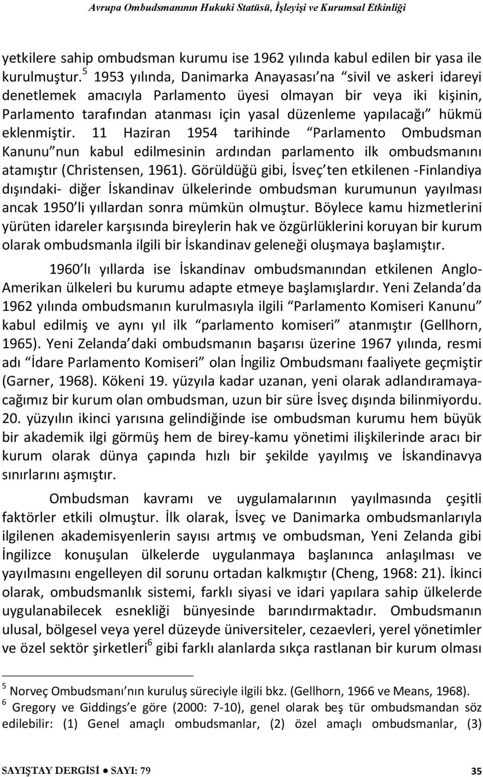 eklenmiştir. 11 Haziran 1954 tarihinde Parlamento Ombudsman Kanunu nun kabul edilmesinin ardından parlamento ilk ombudsmanını atamıştır (Christensen, 1961).