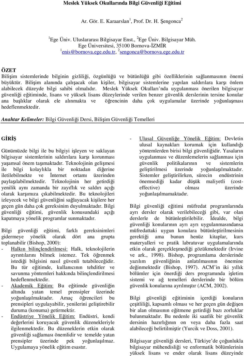 Bilişim alanında çalışacak olan kişiler, bilgisayar sistemlerine yapılan saldırılara karşı önlem alabilecek düzeyde bilgi sahibi olmalıdır.