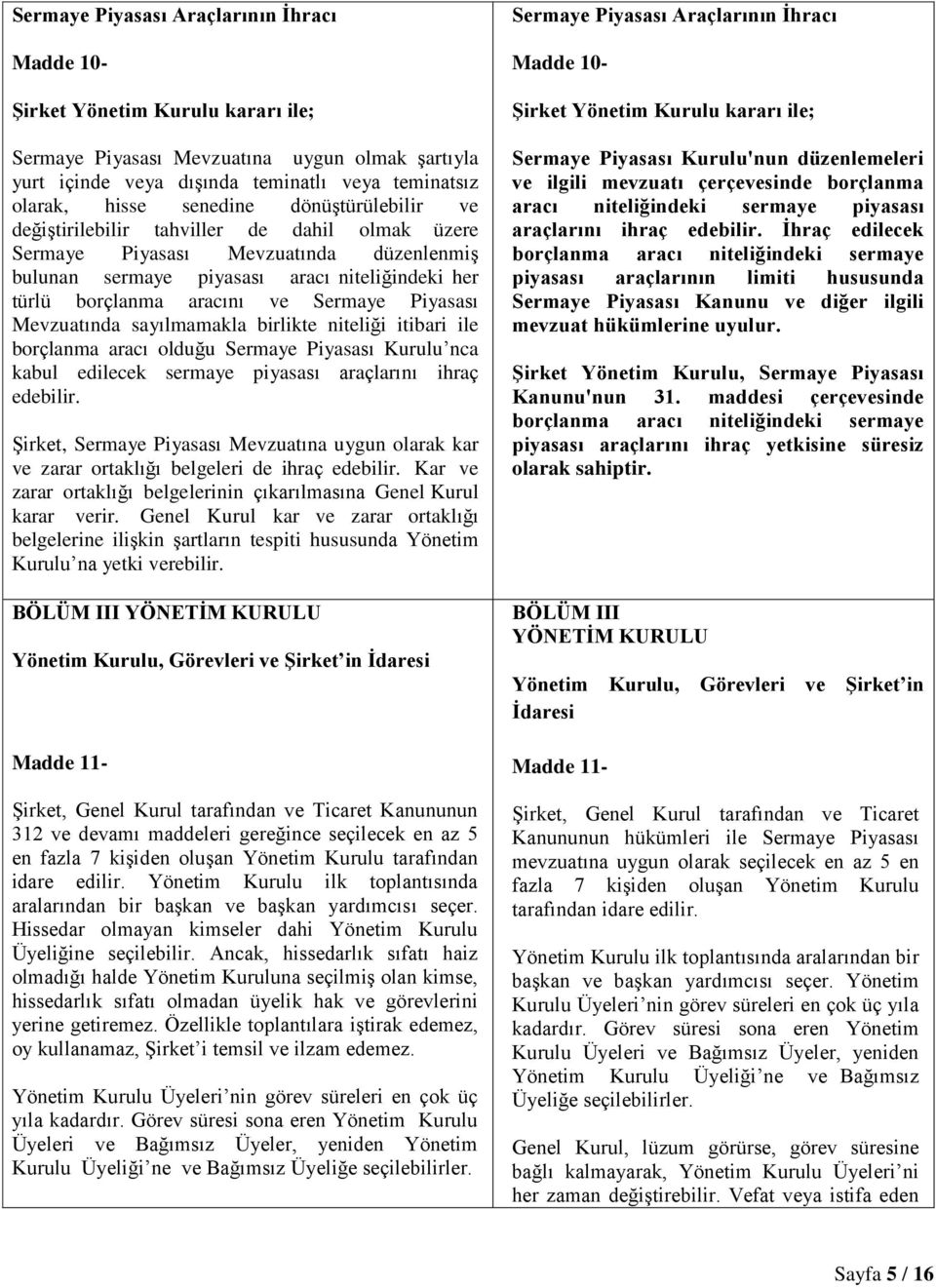 Sermaye Piyasası Mevzuatında sayılmamakla birlikte niteliği itibari ile borçlanma aracı olduğu Sermaye Piyasası Kurulu nca kabul edilecek sermaye piyasası araçlarını ihraç edebilir.