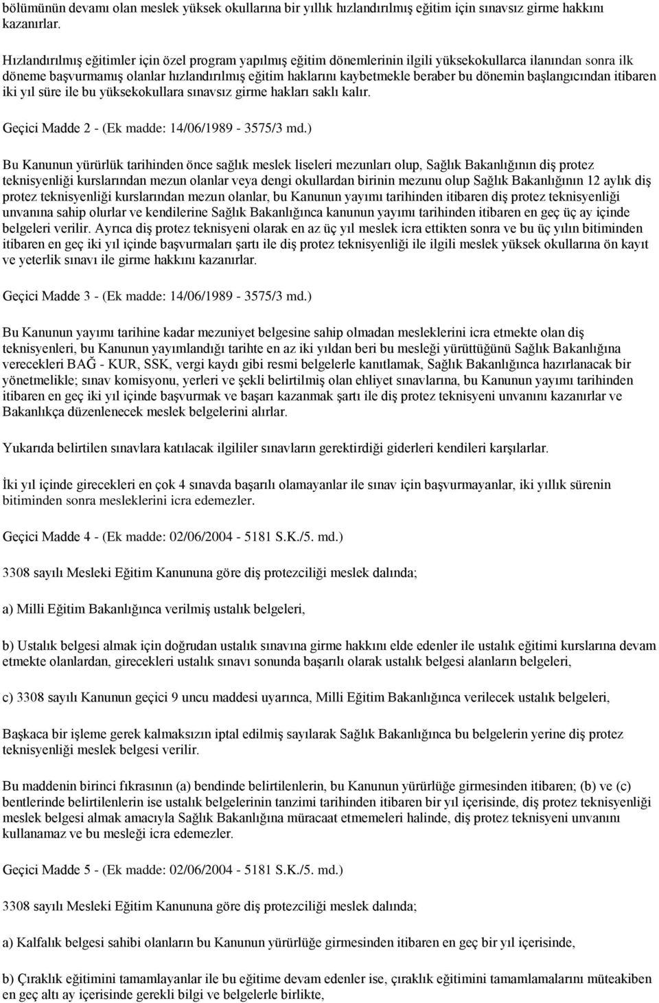 dönemin baģlangıcından itibaren iki yıl süre ile bu yüksekokullara sınavsız girme hakları saklı kalır. Geçici Madde 2 - (Ek madde: 14/06/1989-3575/3 md.