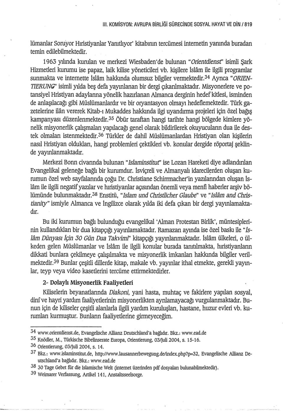 kişilere İslam ile ilgili programlar sunmakta ve internette İslam hakkında olumsuz bilgiler vermektedir. 34 Aynca "ORIEN TIERUNfi" isimli yılda beş defa yayınlanan bir dergi çıkanlmaktadır.