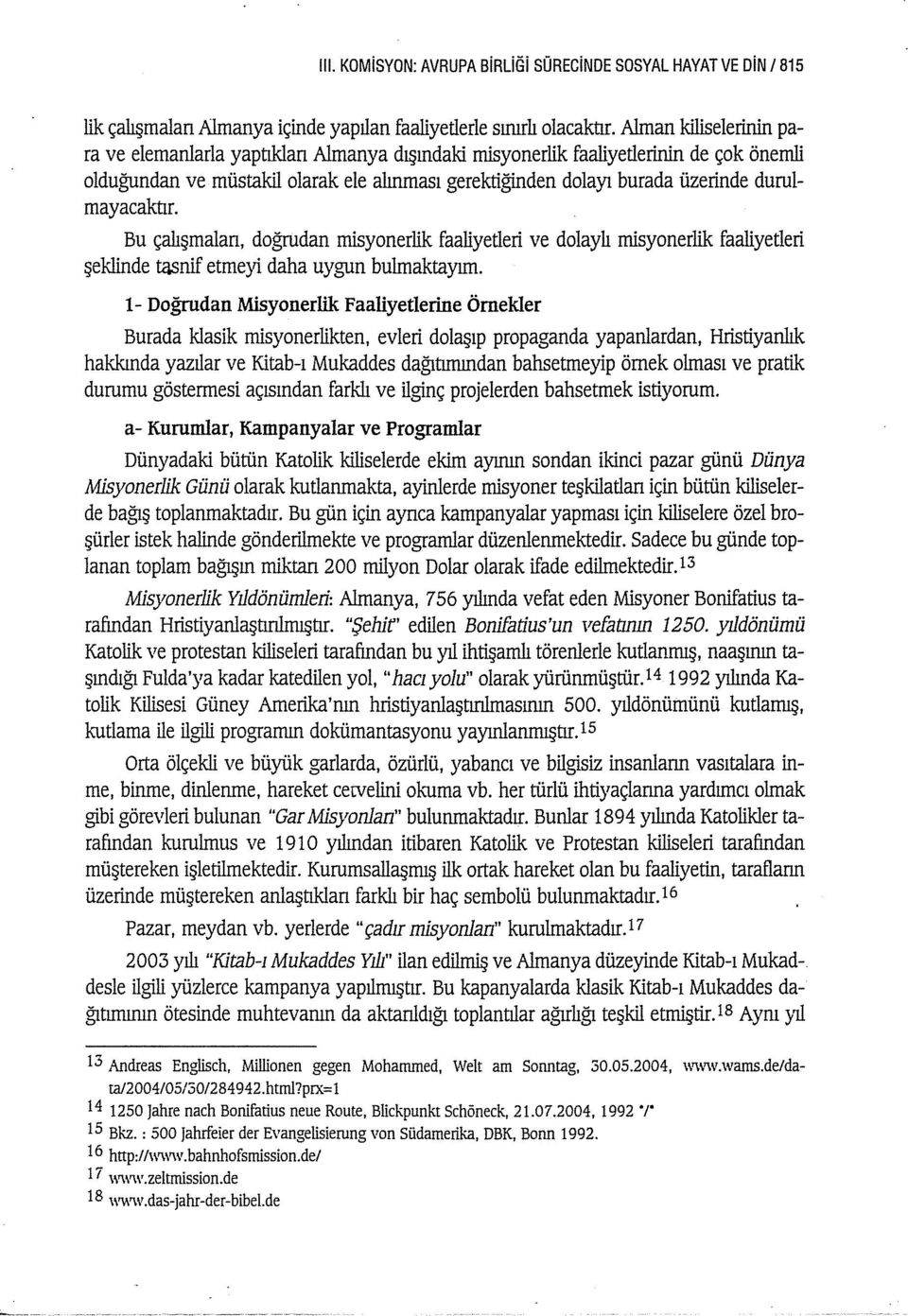 durulmayacah.'tır. Bu çalışmalan, doğrudan misyonerlik faaliyetleri ve dolaylı misyonerlik faaliyetleri şeklinde tasnif etmeyi daha uygun bulmaktayım.