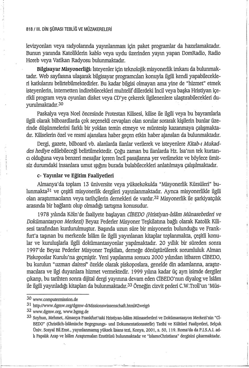 Bilgisayar Misyonerliği: İsteyenler için teknolojik misyonerlik imkanı da bulunmaktadır.