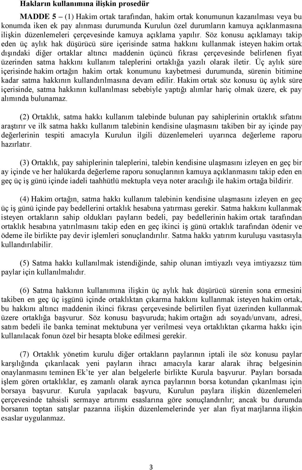 Söz konusu açıklamayı takip eden üç aylık hak düşürücü süre içerisinde satma hakkını kullanmak isteyen hakim ortak dışındaki diğer ortaklar altıncı maddenin üçüncü fıkrası çerçevesinde belirlenen