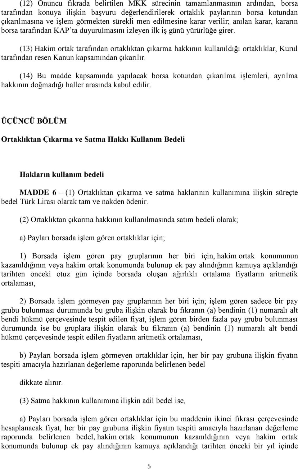 (13) Hakim ortak tarafından ortaklıktan çıkarma hakkının kullanıldığı ortaklıklar, Kurul tarafından resen Kanun kapsamından çıkarılır.