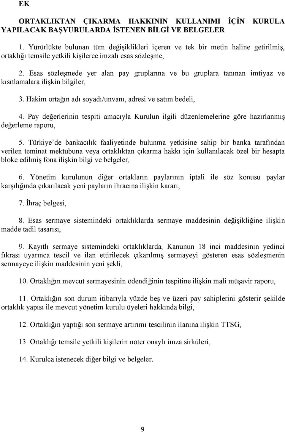 Esas sözleşmede yer alan pay gruplarına ve bu gruplara tanınan imtiyaz ve kısıtlamalara ilişkin bilgiler, 3. Hakim ortağın adı soyadı/unvanı, adresi ve satım bedeli, 4.