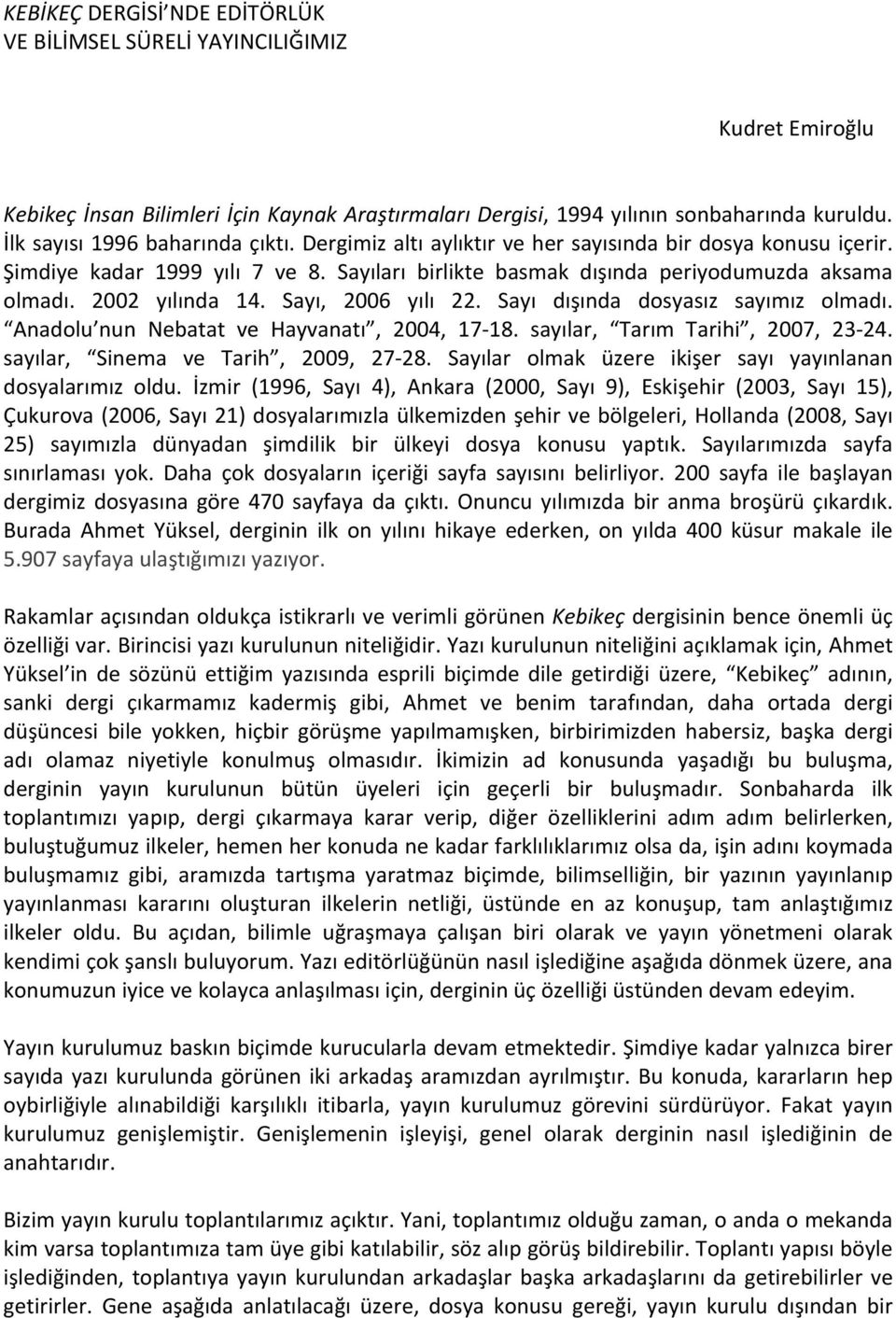 2002 yılında 14. Sayı, 2006 yılı 22. Sayı dışında dosyasız sayımız olmadı. Anadolu nun Nebatat ve Hayvanatı, 2004, 17 18. sayılar, Tarım Tarihi, 2007, 23 24. sayılar, Sinema ve Tarih, 2009, 27 28.