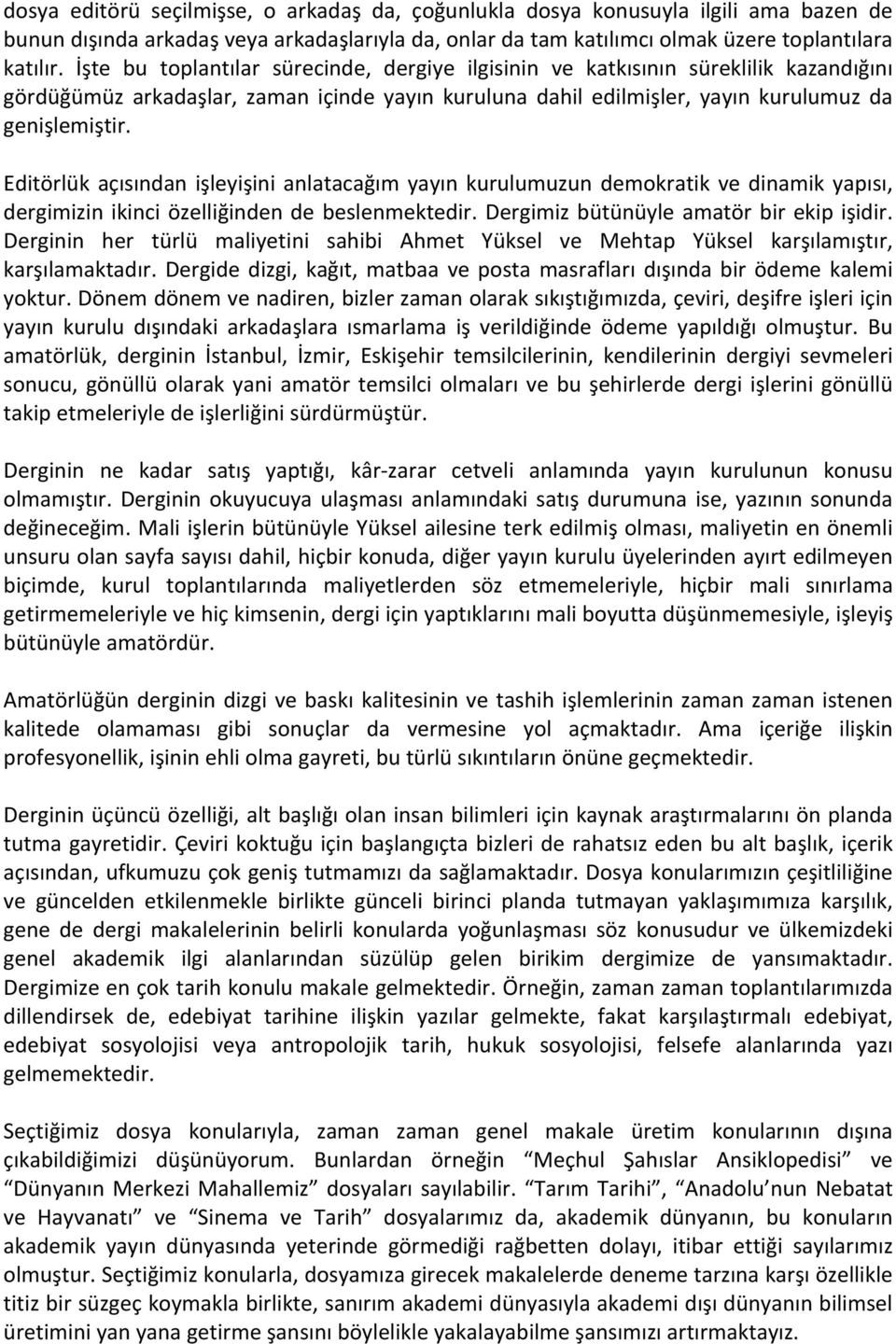 Editörlük açısından işleyişini anlatacağım yayın kurulumuzun demokratik ve dinamik yapısı, dergimizin ikinci özelliğinden de beslenmektedir. Dergimiz bütünüyle amatör bir ekip işidir.