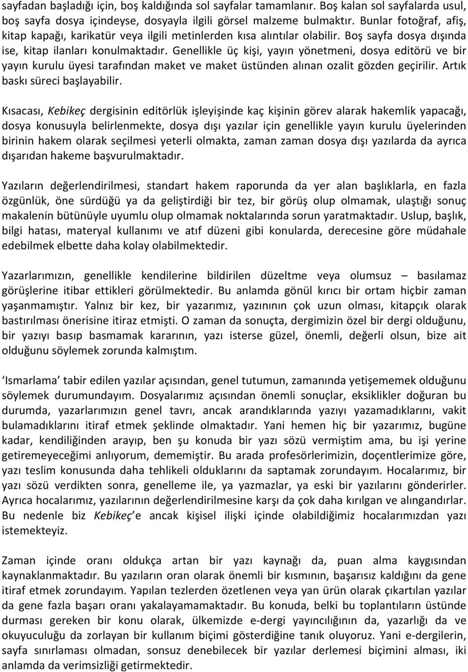 Genellikle üç kişi, yayın yönetmeni, dosya editörü ve bir yayın kurulu üyesi tarafından maket ve maket üstünden alınan ozalit gözden geçirilir. Artık baskı süreci başlayabilir.