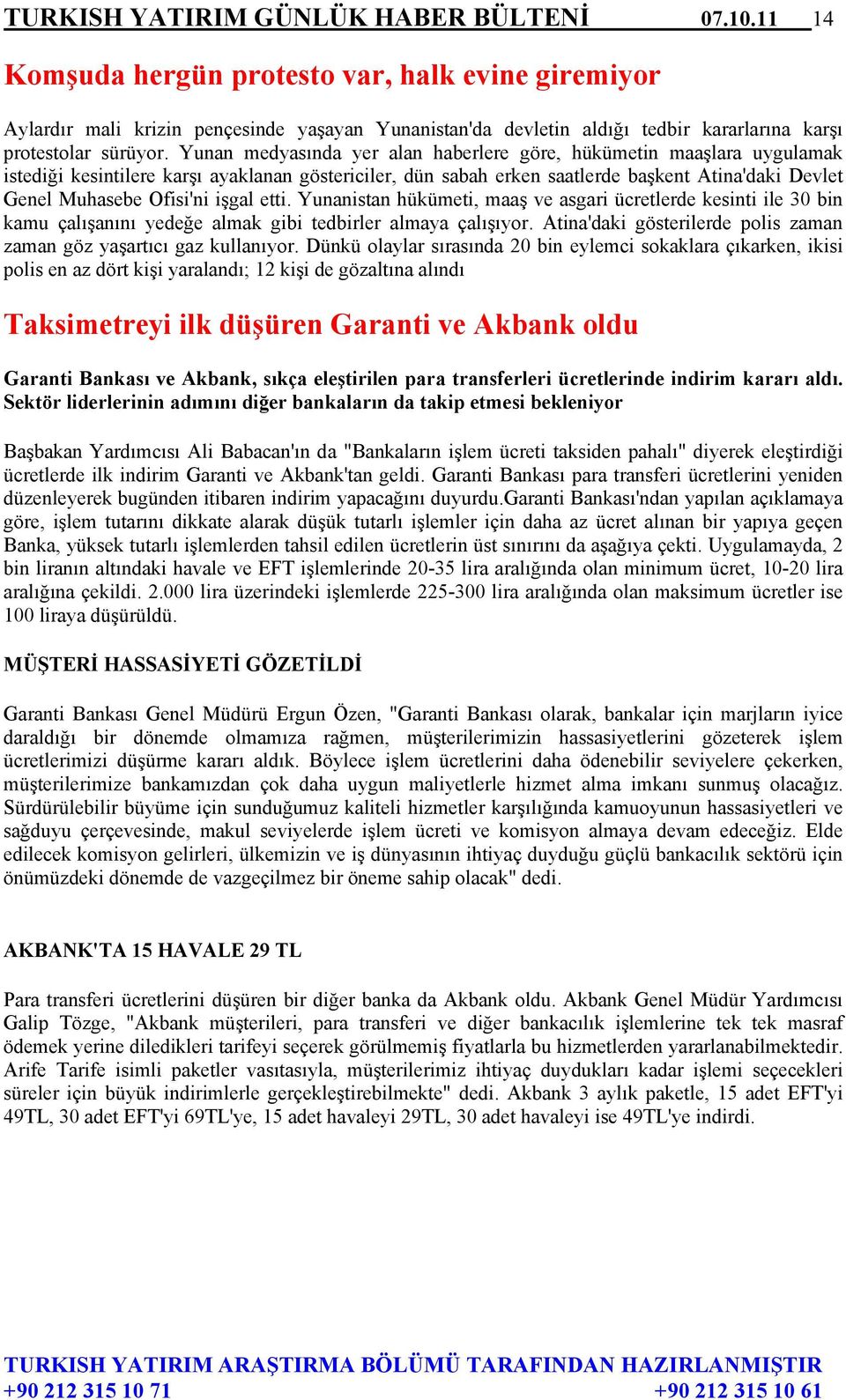 Yunan medyasında yer alan haberlere göre, hükümetin maaşlara uygulamak istediği kesintilere karşı ayaklanan göstericiler, dün sabah erken saatlerde başkent Atina'daki Devlet Genel Muhasebe Ofisi'ni