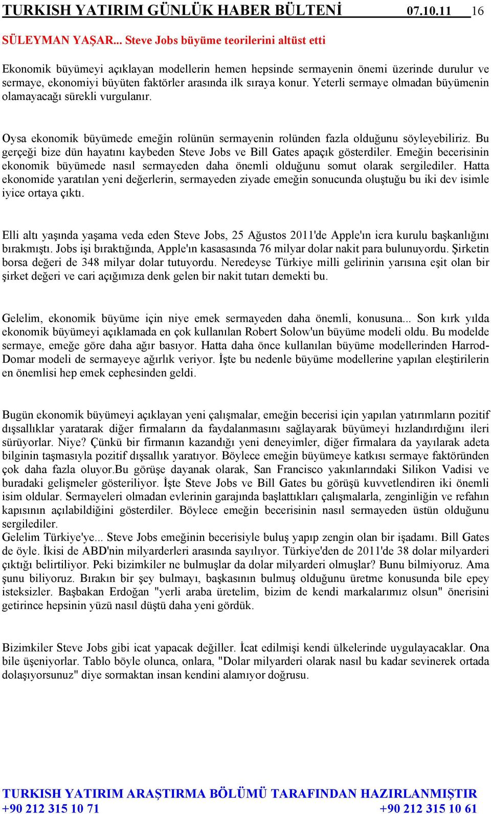 Yeterli sermaye olmadan büyümenin olamayacağı sürekli vurgulanır. Oysa ekonomik büyümede emeğin rolünün sermayenin rolünden fazla olduğunu söyleyebiliriz.