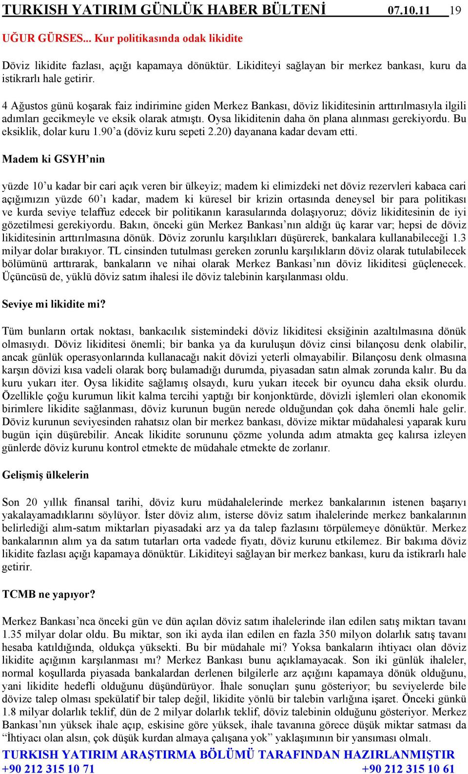 4 Ağustos günü koşarak faiz indirimine giden Merkez Bankası, döviz likiditesinin arttırılmasıyla ilgili adımları gecikmeyle ve eksik olarak atmıştı.