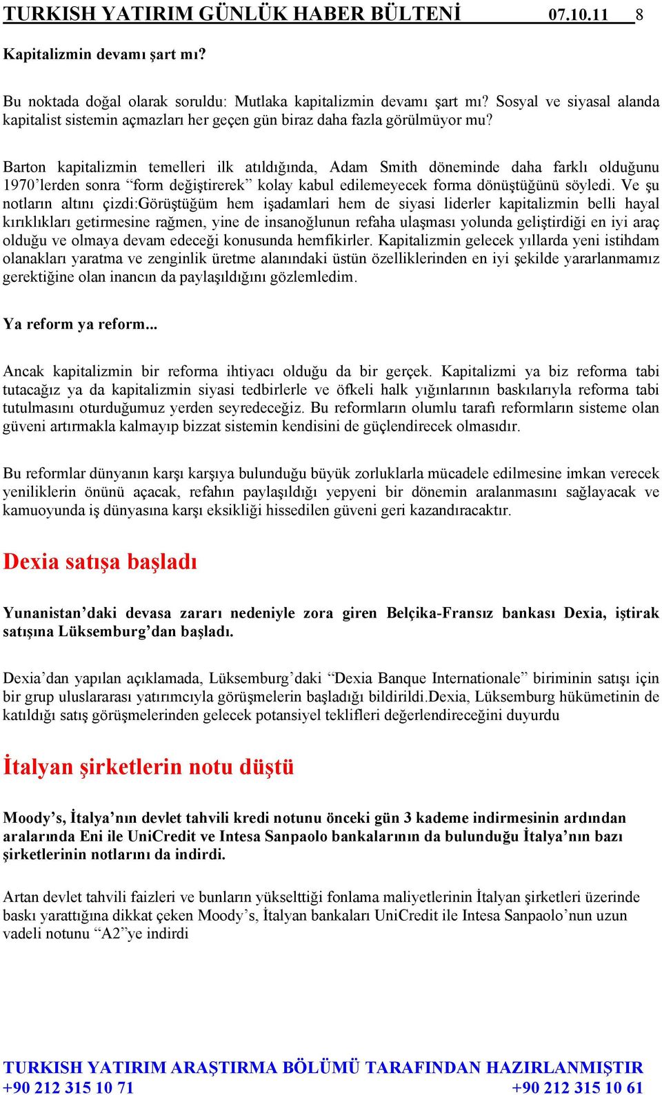 Barton kapitalizmin temelleri ilk atıldığında, Adam Smith döneminde daha farklı olduğunu 1970 lerden sonra form değiştirerek kolay kabul edilemeyecek forma dönüştüğünü söyledi.