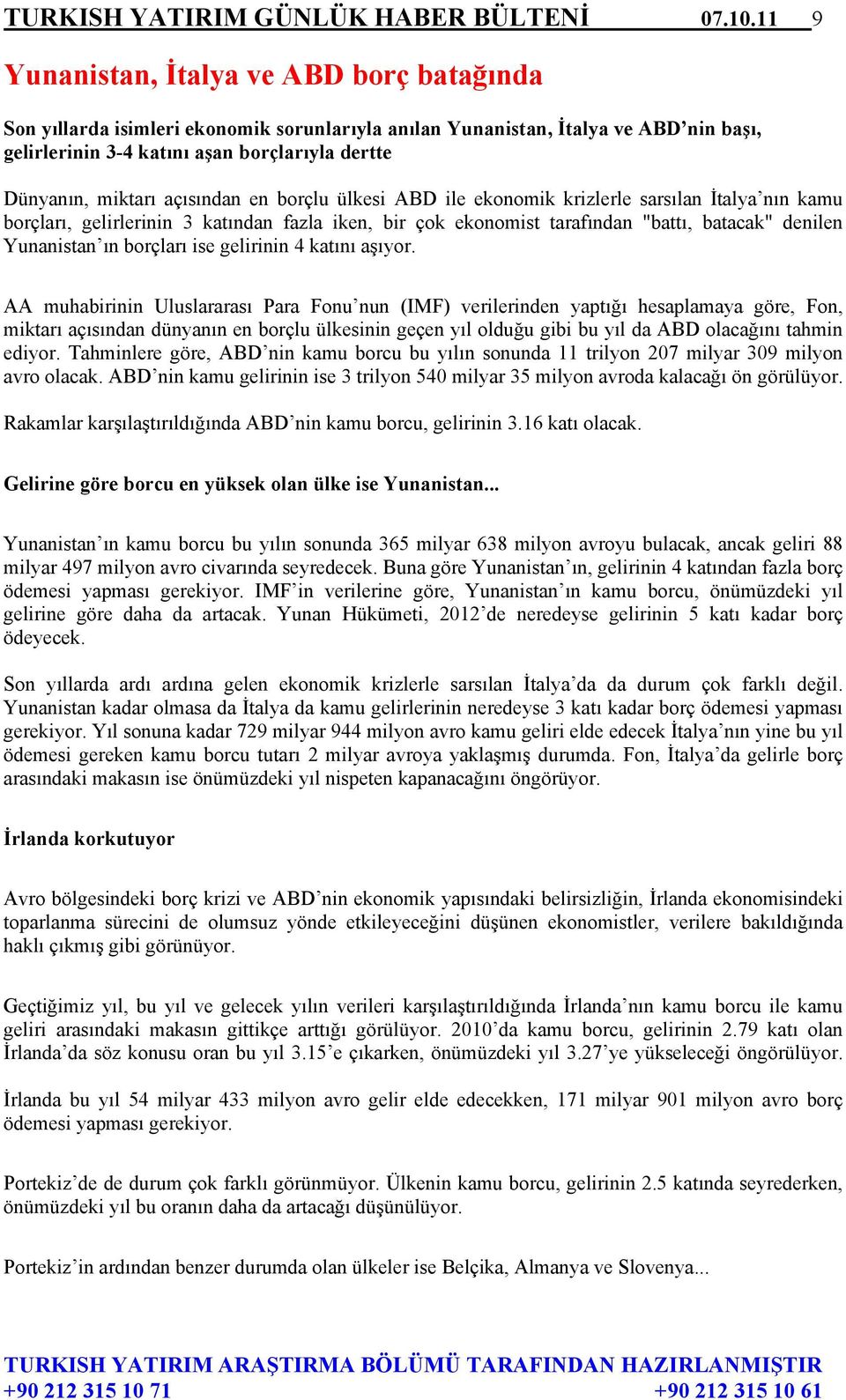 açısından en borçlu ülkesi ABD ile ekonomik krizlerle sarsılan İtalya nın kamu borçları, gelirlerinin 3 katından fazla iken, bir çok ekonomist tarafından "battı, batacak" denilen Yunanistan ın