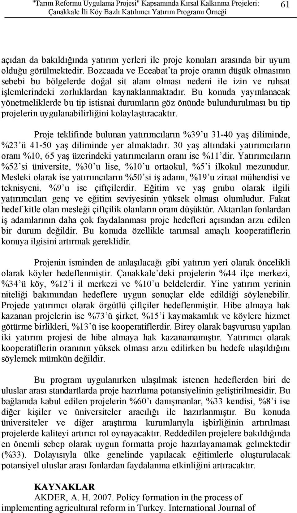 Bu konuda yayınlanacak yönetmeliklerde bu tip istisnai durumların göz önünde bulundurulması bu tip projelerin uygulanabilirliğini kolaylaştıracaktır.