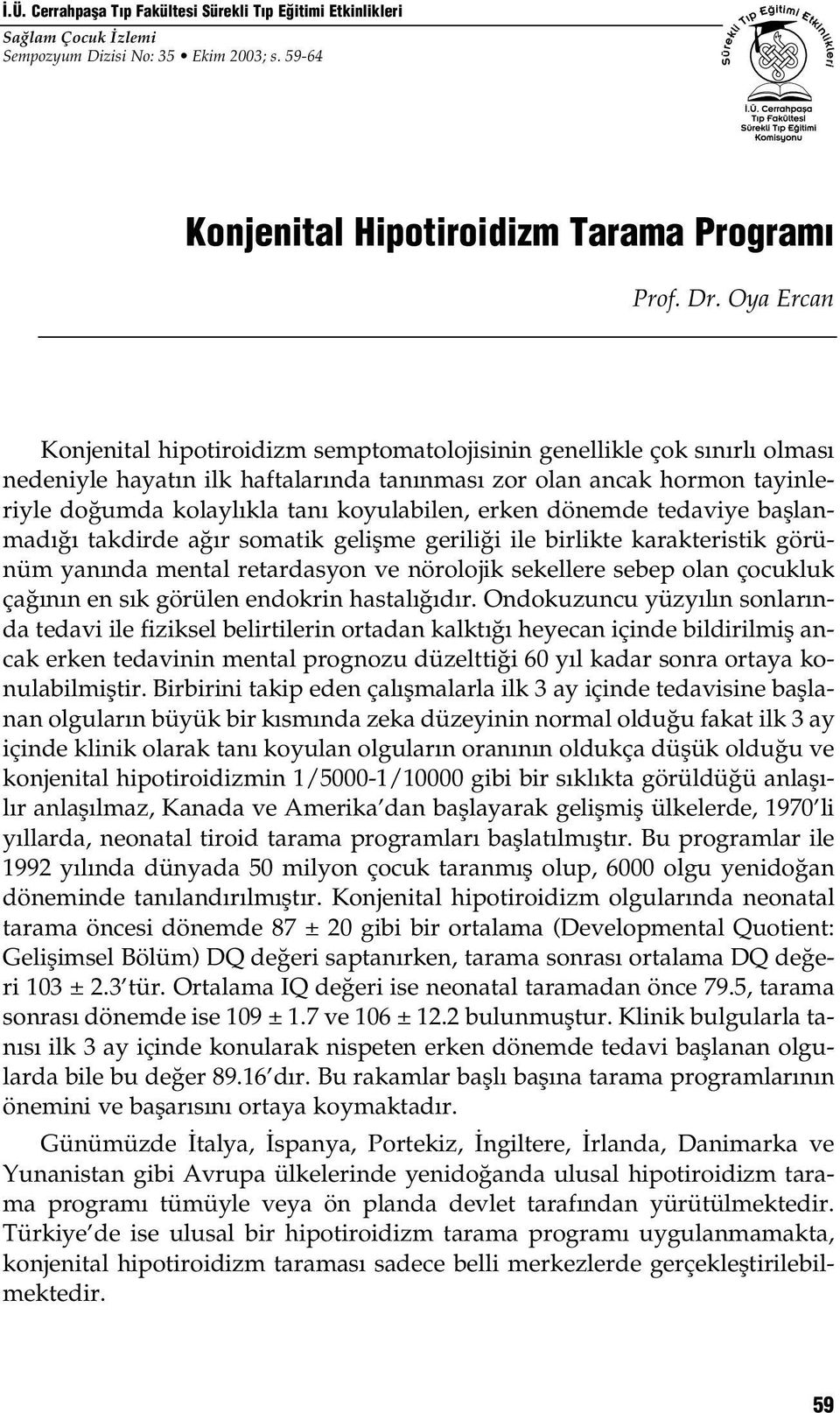 erken dönemde tedaviye bafllanmad takdirde a r somatik geliflme gerili i ile birlikte karakteristik görünüm yan nda mental retardasyon ve nörolojik sekellere sebep olan çocukluk ça n n en s k görülen