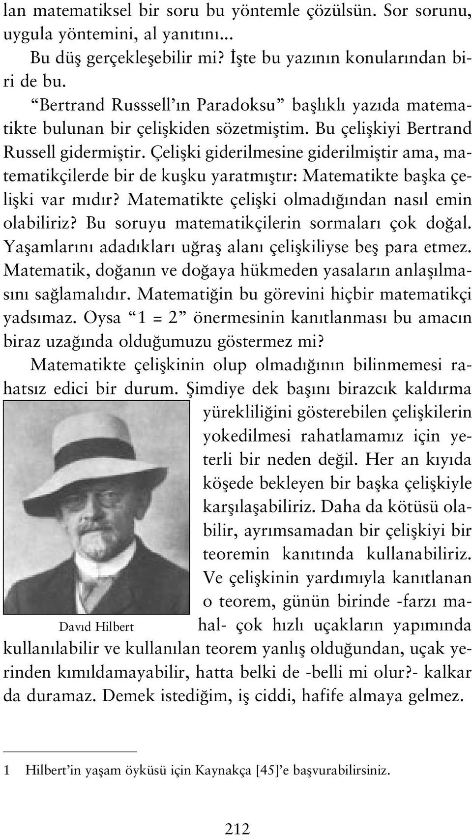 Çeliflki giderilmesine giderilmifltir ama, matematikçilerde bir de kuflku yaratm flt r: Matematikte baflka çeliflki var m d r? Matematikte çeliflki olmad ndan nas l emin olabiliriz?