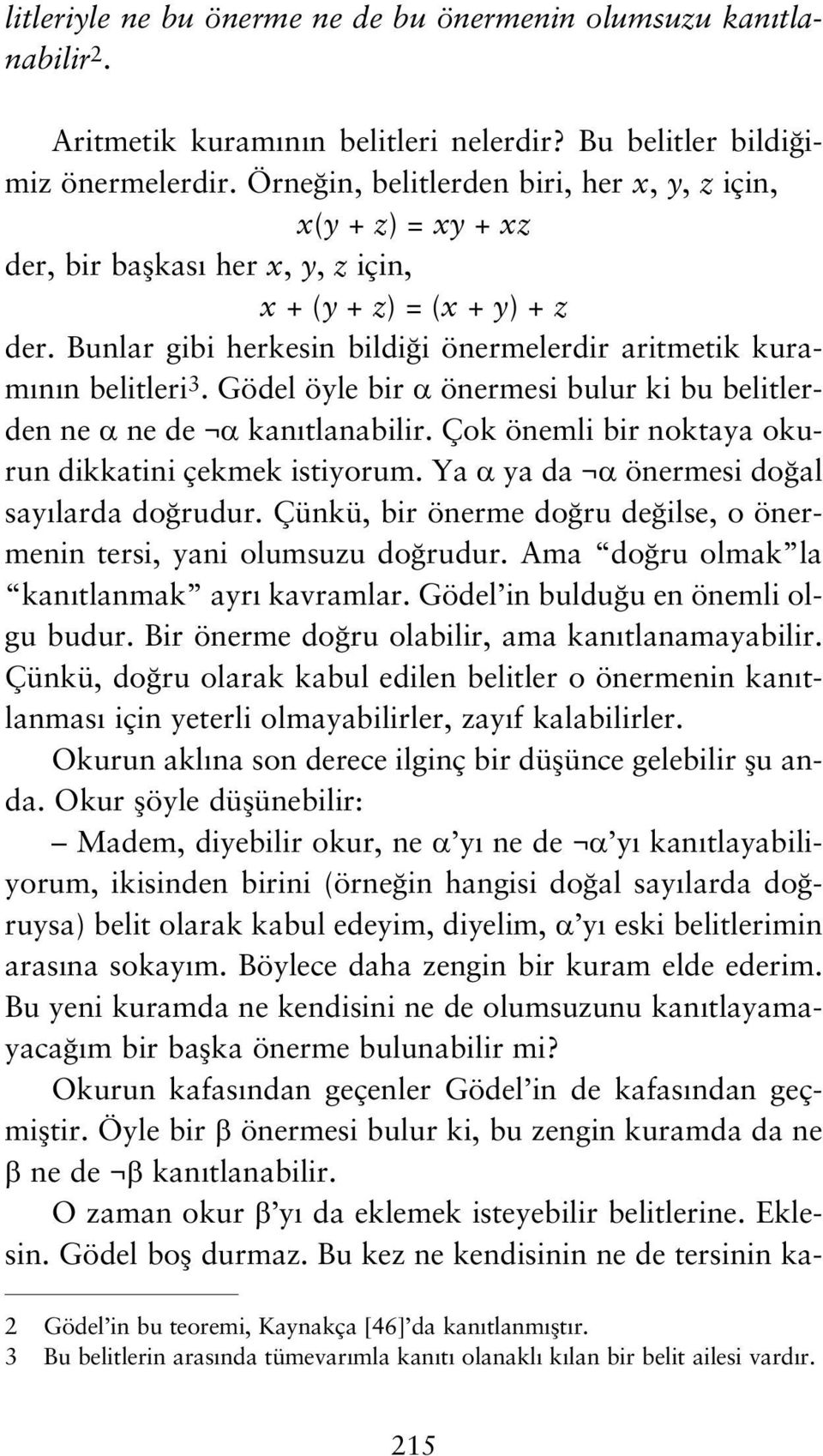 Bunlar gibi herkesin bildi i önermelerdir aritmetik kuram n n belitleri 3. Gödel öyle bir önermesi bulur ki bu belitlerden ne ne de kan tlanabilir.