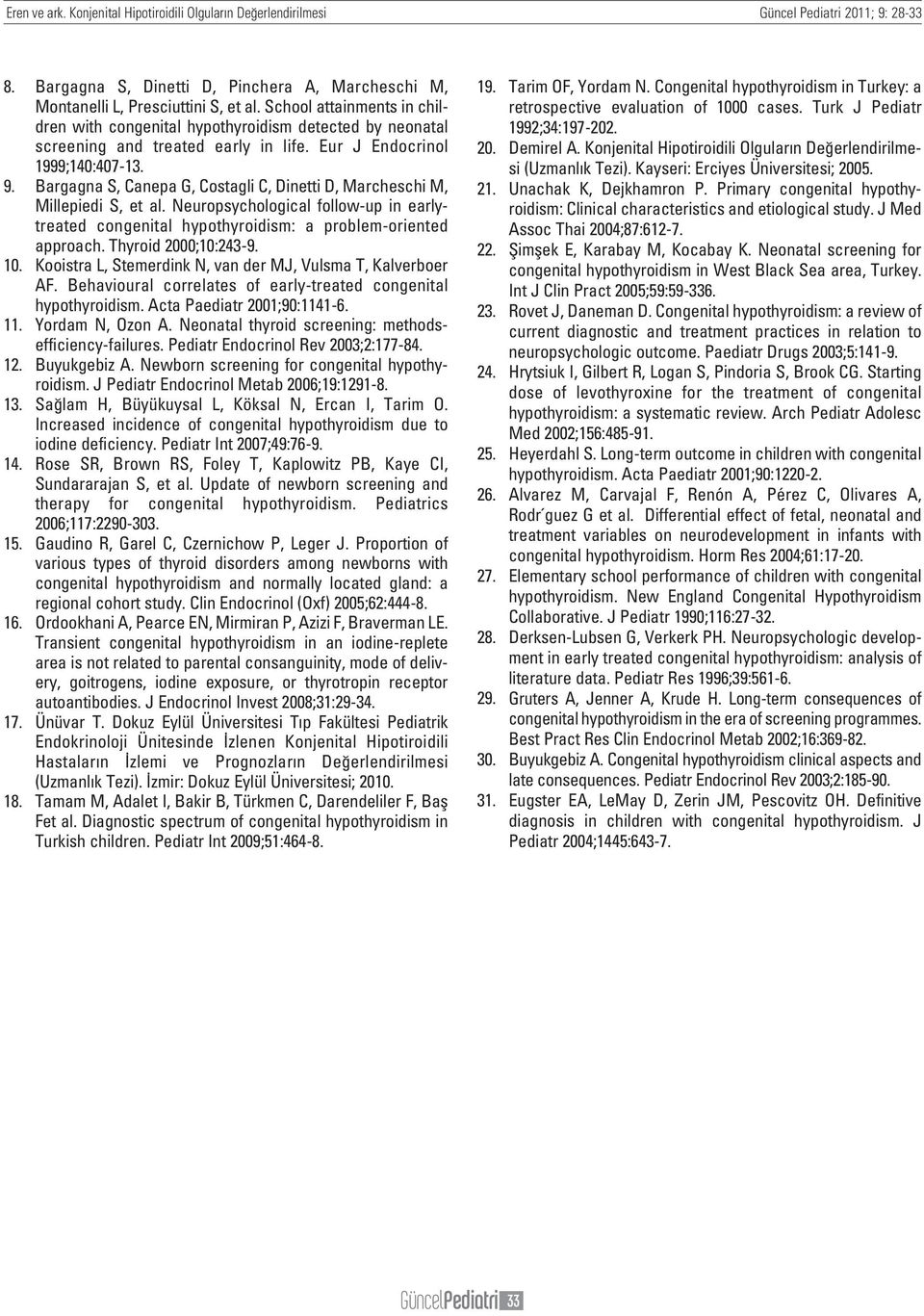 Bargagna S, Canepa G, Costagli C, Dinetti D, Marcheschi M, Millepiedi S, et al. Neuropsychological follow-up in earlytreated congenital hypothyroidism: a problem-oriented approach.