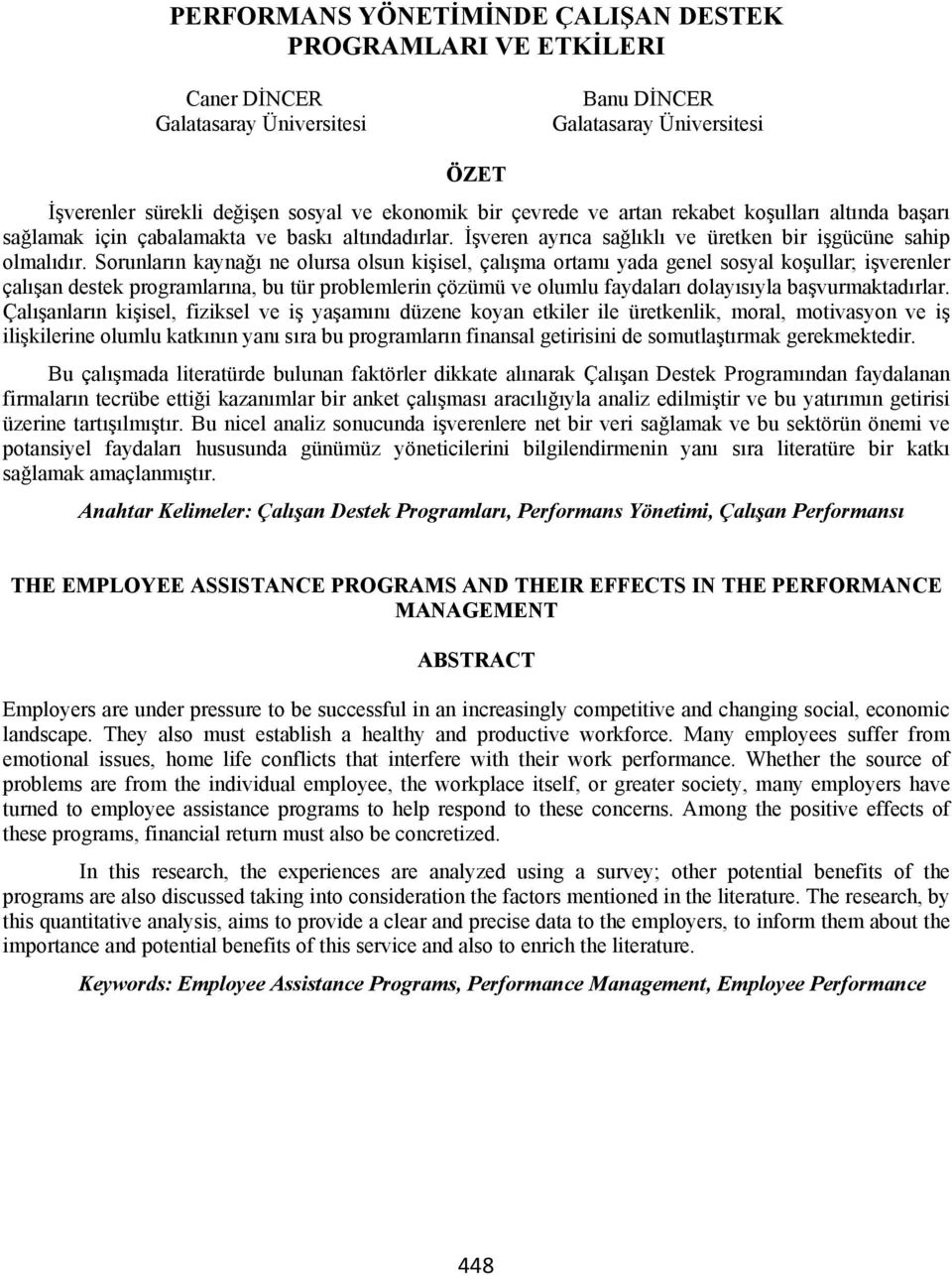 Sorunlar n kayna ne olursa olsun ki isel, çal ma ortam yada genel sosyal ko ullar; i verenler çal an destek programlar na, bu tür problemlerin çözümü ve olumlu faydalar dolay s yla ba vurmaktad rlar.