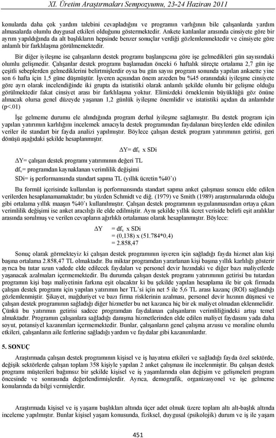 Ankete kat lanlar aras nda cinsiyete göre bir ayr m yap ld nda da alt ba l klar n hepsinde benzer sonuçlar verdi i gözlemlenmektedir ve cinsiyete göre anlaml bir farkl la ma görülmemektedir.