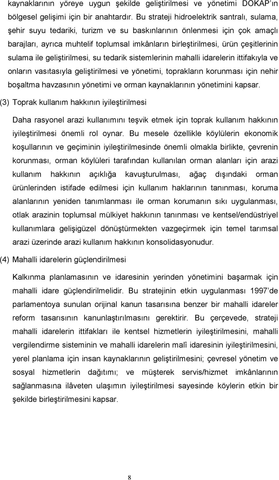 çeşitlerinin sulama ile geliştirilmesi, su tedarik sistemlerinin mahalli idarelerin ittifakıyla ve onların vasıtasıyla geliştirilmesi ve yönetimi, toprakların korunması için nehir boşaltma havzasının