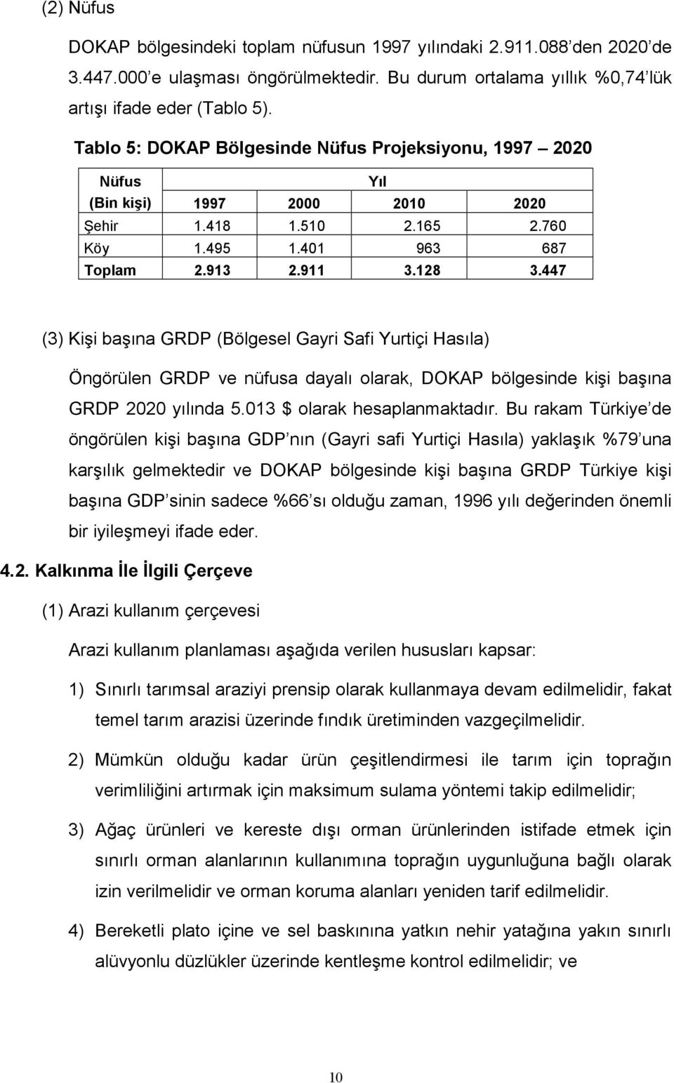 447 (3) Kişi başına GRDP (Bölgesel Gayri Safi Yurtiçi Hasıla) Öngörülen GRDP ve nüfusa dayalı olarak, DOKAP bölgesinde kişi başına GRDP 2020 yılında 5.013 $ olarak hesaplanmaktadır.